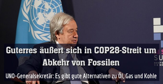 UNO-Generalsekretär: Es gibt gute Alternativen zu Öl, Gas und Kohle