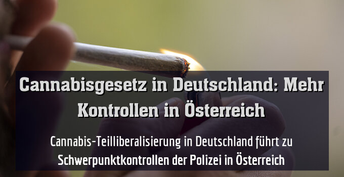 Cannabis-Teilliberalisierung in Deutschland führt zu Schwerpunktkontrollen der Polizei in Österreich