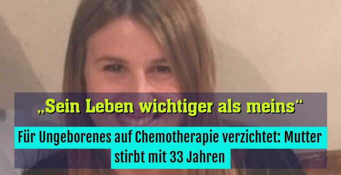 Für Ungeborenes auf Chemotherapie verzichtet: Mutter stirbt mit 33 Jahren
