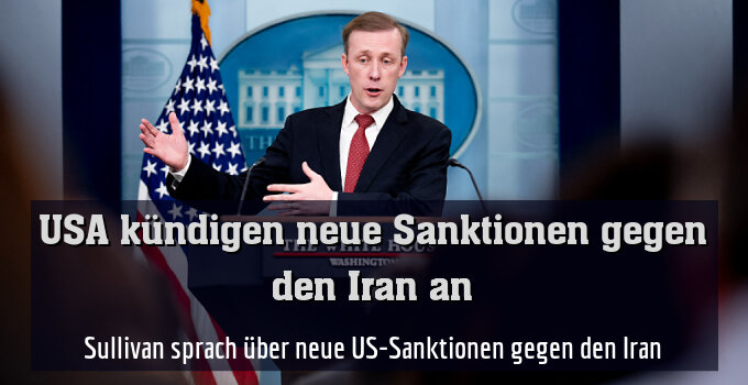 Sullivan sprach über neue US-Sanktionen gegen den Iran