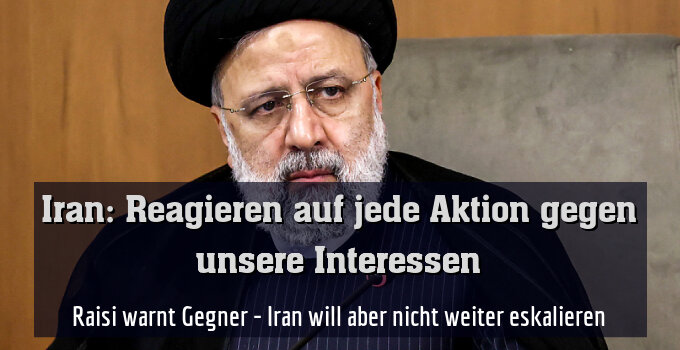Raisi warnt Gegner - Iran will aber nicht weiter eskalieren