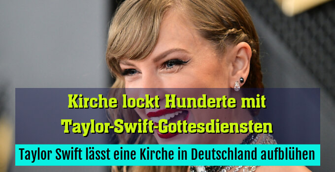 Taylor Swift lässt eine Kirche in Deutschland aufblühen