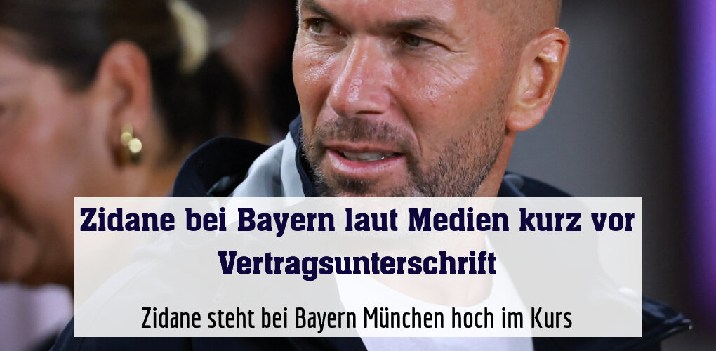 Zidane steht bei Bayern München hoch im Kurs