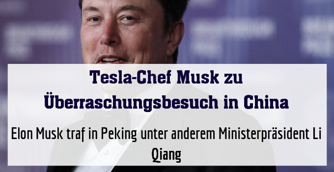Elon Musk traf in Peking unter anderem Ministerpräsident Li Qiang
