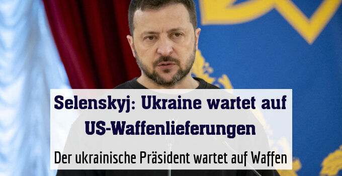 Der ukrainische Präsident wartet auf Waffen