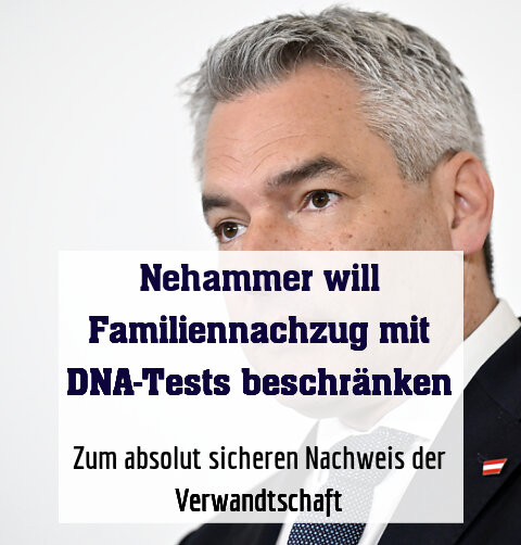 Nehammer will Familiennachzug mit DNA-Tests eindämmen