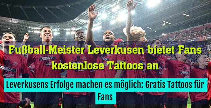 Leverkusens Erfolge machen es möglich: Gratis Tattoos für Fans
