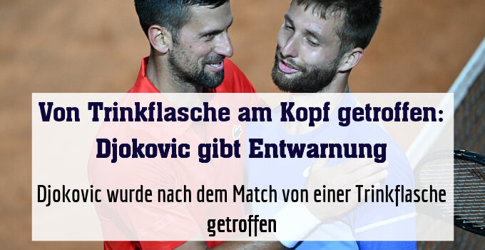Djokovic wurde nach dem Match von einer Trinkflasche getroffen