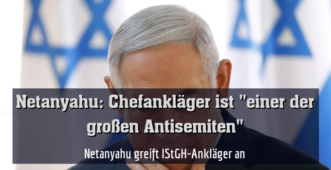 Netanyahu greift IStGH-Ankläger an