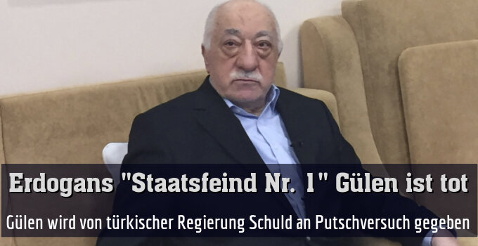 Gülen wird von türkischer Regierung Schuld an Putschversuch gegeben