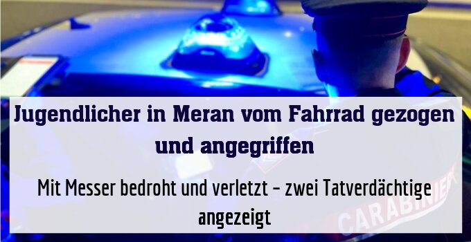 Mit Messer bedroht und verletzt – zwei Tatverdächtige angezeigt