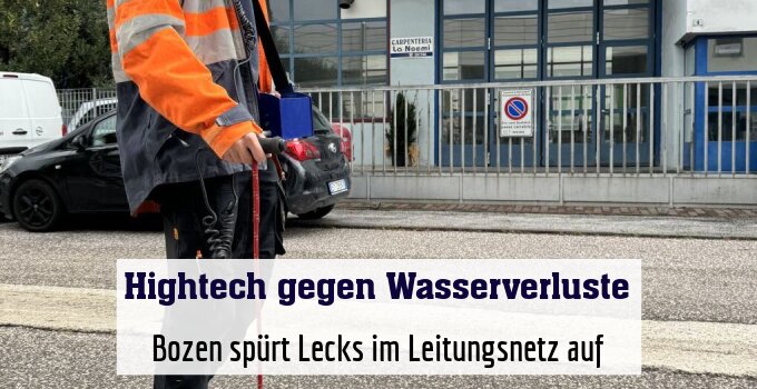 Bozen spürt Lecks im Leitungsnetz auf