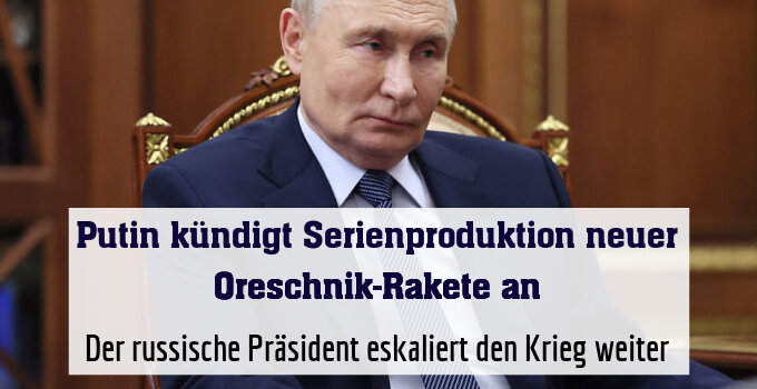 Der russische Präsident eskaliert den Krieg weiter