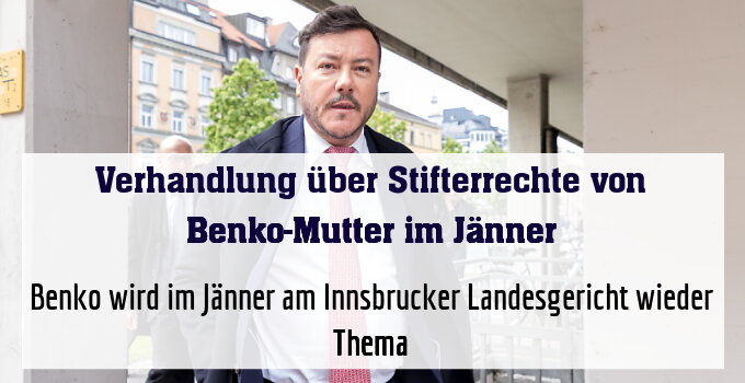 Benko wird im Jänner am Innsbrucker Landesgericht wieder Thema