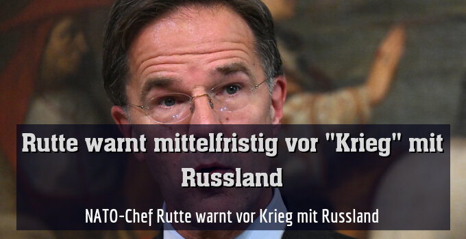 NATO-Chef Rutte warnt vor Krieg mit Russland