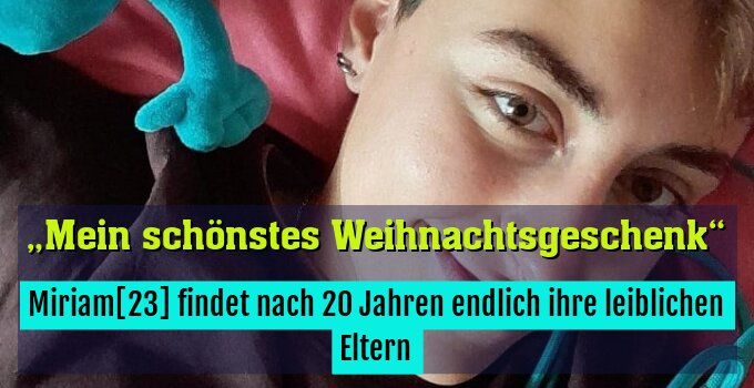 Miriam[23] findet nach 20 Jahren endlich ihre leiblichen Eltern