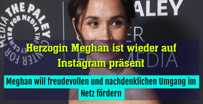 Meghan will freudevollen und nachdenklichen Umgang im Netz fördern