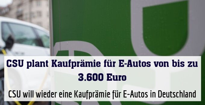 CSU will wieder eine Kaufprämie für E-Autos in Deutschland