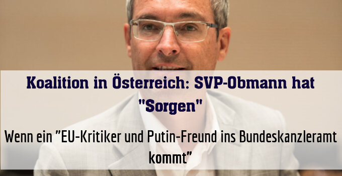 Wenn ein "EU-Kritiker und Putin-Freund ins Bundeskanzleramt kommt"