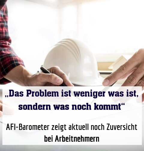 AFI-Barometer zeigt aktuell noch Zuversicht bei Arbeitnehmern