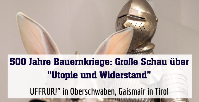UFFRUR!" in Oberschwaben, Gaismair in Tirol