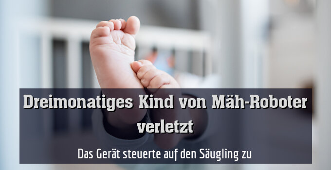 Das Gerät steuerte auf den Säugling zu