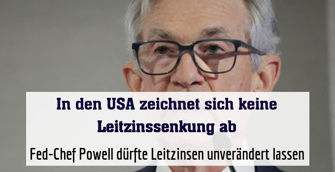 Fed-Chef Powell dürfte Leitzinsen unverändert lassen