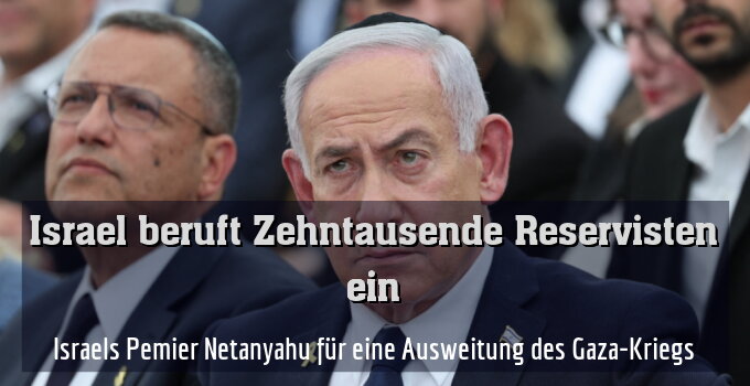 Israels Pemier Netanyahu für eine Ausweitung des Gaza-Kriegs