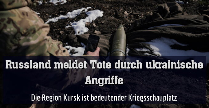 Die Region Kursk ist bedeutender Kriegsschauplatz