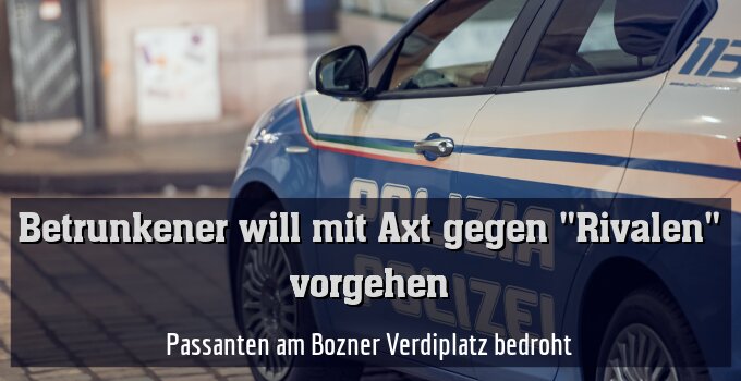 Passanten am Bozner Verdiplatz bedroht