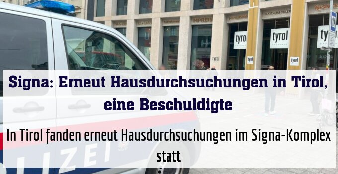 In Tirol fanden erneut Hausdurchsuchungen im Signa-Komplex statt