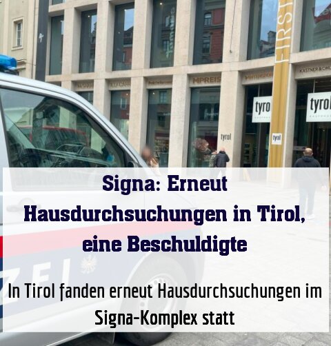 In Tirol fanden erneut Hausdurchsuchungen im Signa-Komplex statt