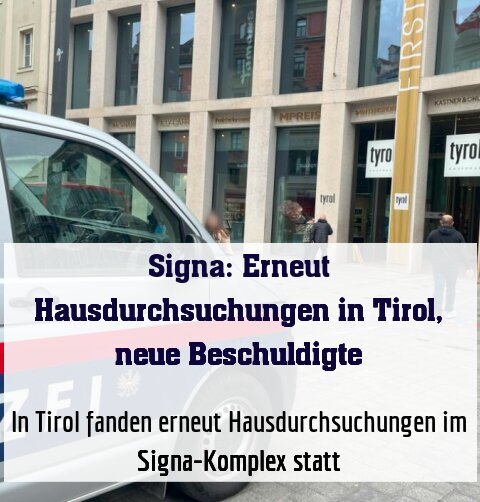 In Tirol fanden erneut Hausdurchsuchungen im Signa-Komplex statt