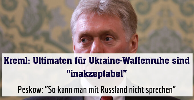 Peskow: "So kann man mit Russland nicht sprechen"