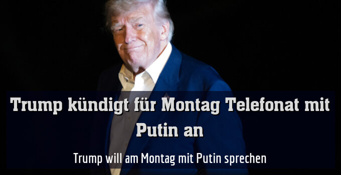 Trump will am Montag mit Putin sprechen