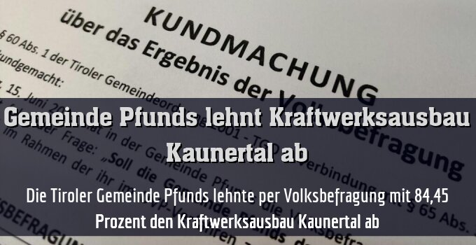 Die Tiroler Gemeinde Pfunds lehnte per Volksbefragung mit 84,45 Prozent den Kraftwerksausbau Kaunertal ab