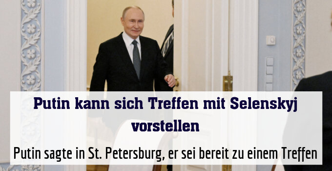 Putin sagte in St. Petersburg, er sei bereit zu einem Treffen