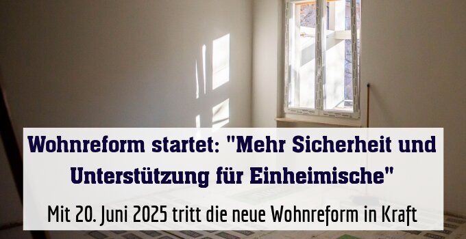 Mit 20. Juni 2025 tritt die neue Wohnreform in Kraft