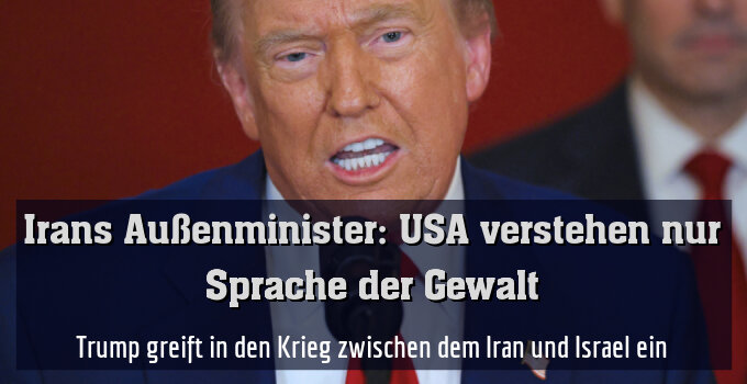 Trump greift in den Krieg zwischen dem Iran und Israel ein