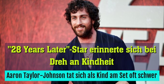 Aaron Taylor-Johnson tat sich als Kind am Set oft schwer