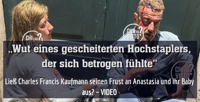Ließ Charles Francis Kaufmann seinen Frust an Anastasia und ihr Baby aus? – VIDEO