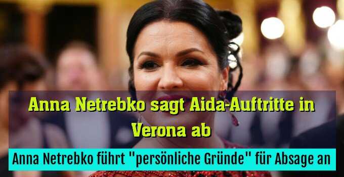 Anna Netrebko führt "persönliche Gründe" für Absage an