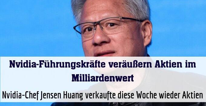 Nvidia-Chef Jensen Huang verkaufte diese Woche wieder Aktien