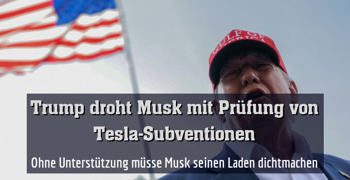 Ohne Unterstützung müsse Musk seinen Laden dichtmachen