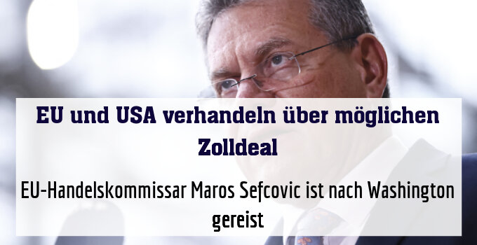 EU-Handelskommissar Maros Sefcovic ist nach Washington gereist