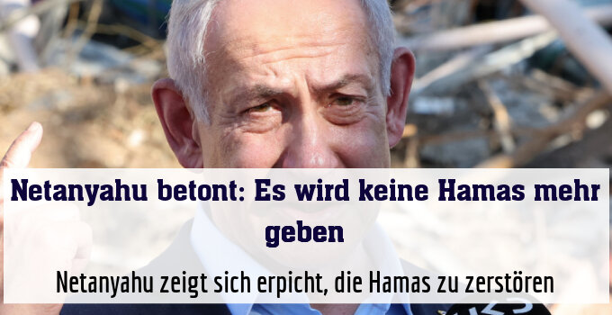 Netanyahu zeigt sich erpicht, die Hamas zu zerstören