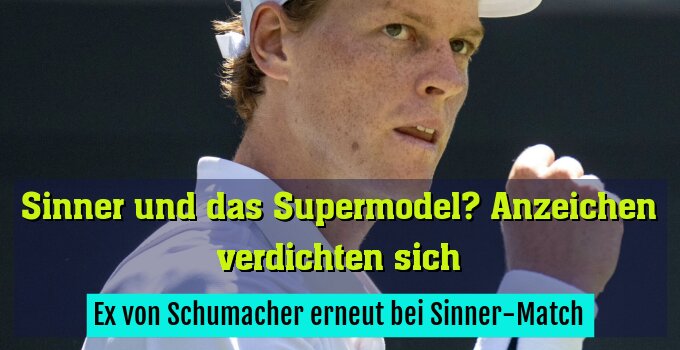 Dänisches Model erneut bei Sinner-Match