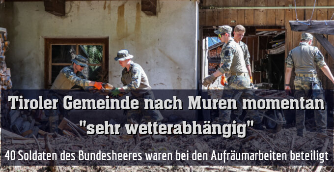 40 Soldaten des Bundesheeres waren bei den Aufräumarbeiten beteiligt