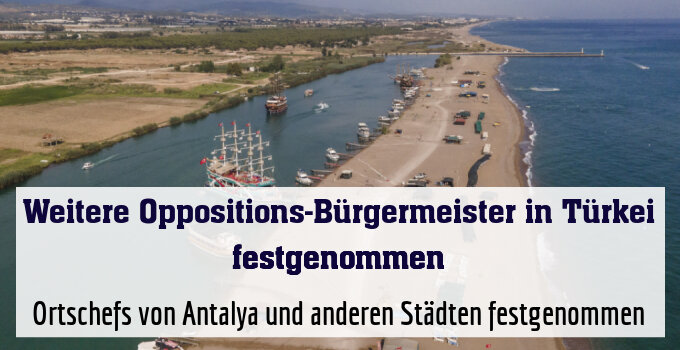 Ortschefs von Antalya und anderen Städten festgenommen