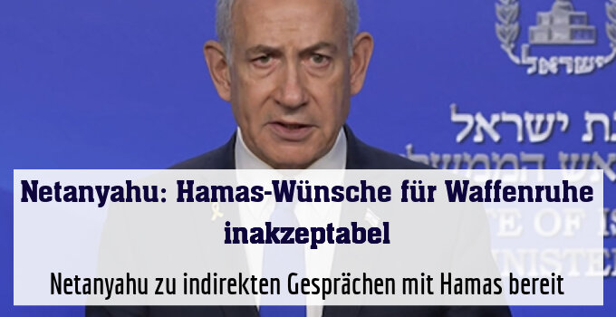Netanyahu zu indirekten Gesprächen mit Hamas bereit